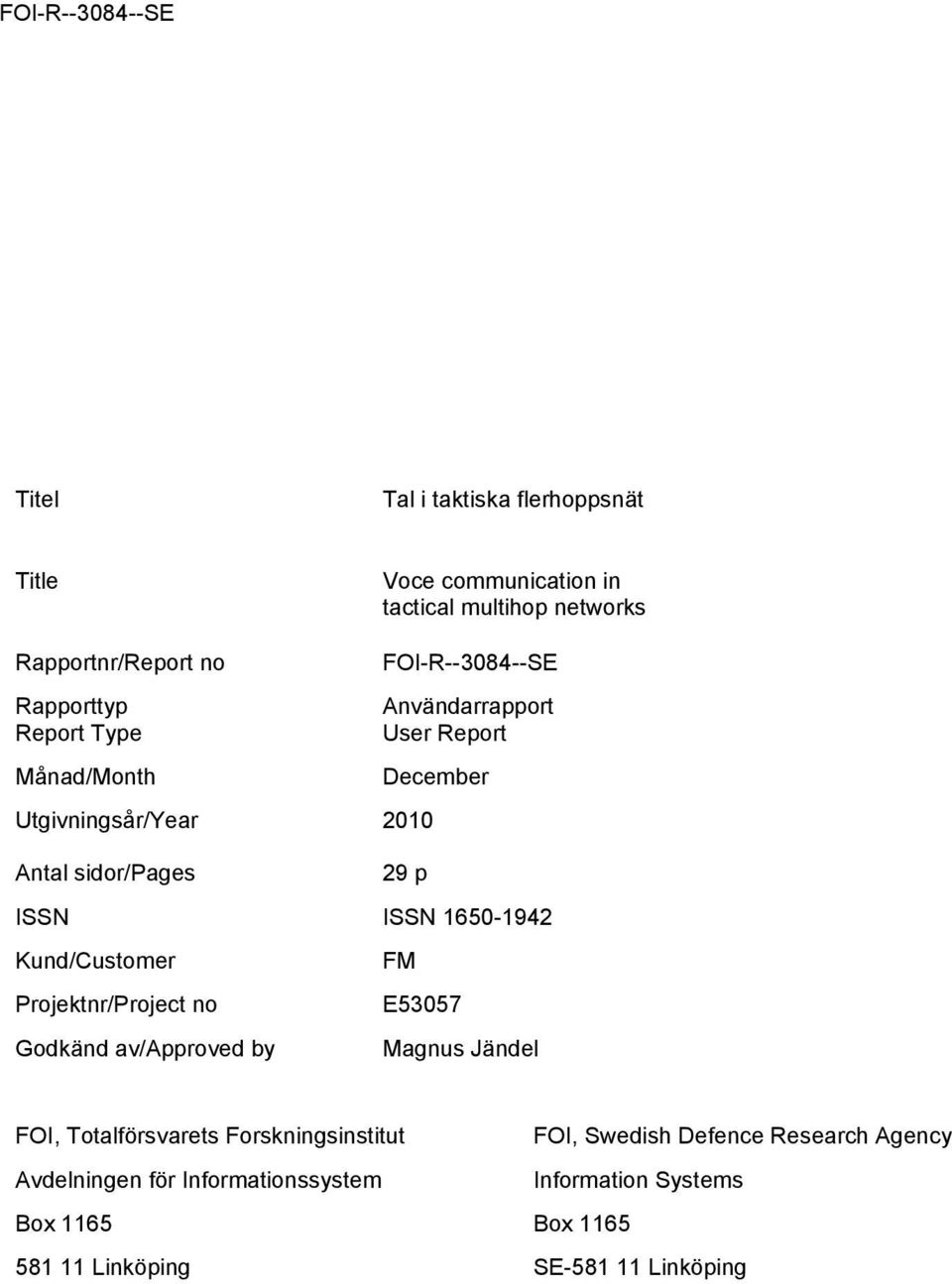 Kund/Customer FM Projektnr/Project no E53057 Godkänd av/approved by Magnus Jändel FOI, Totalförsvarets Forskningsinstitut FOI,