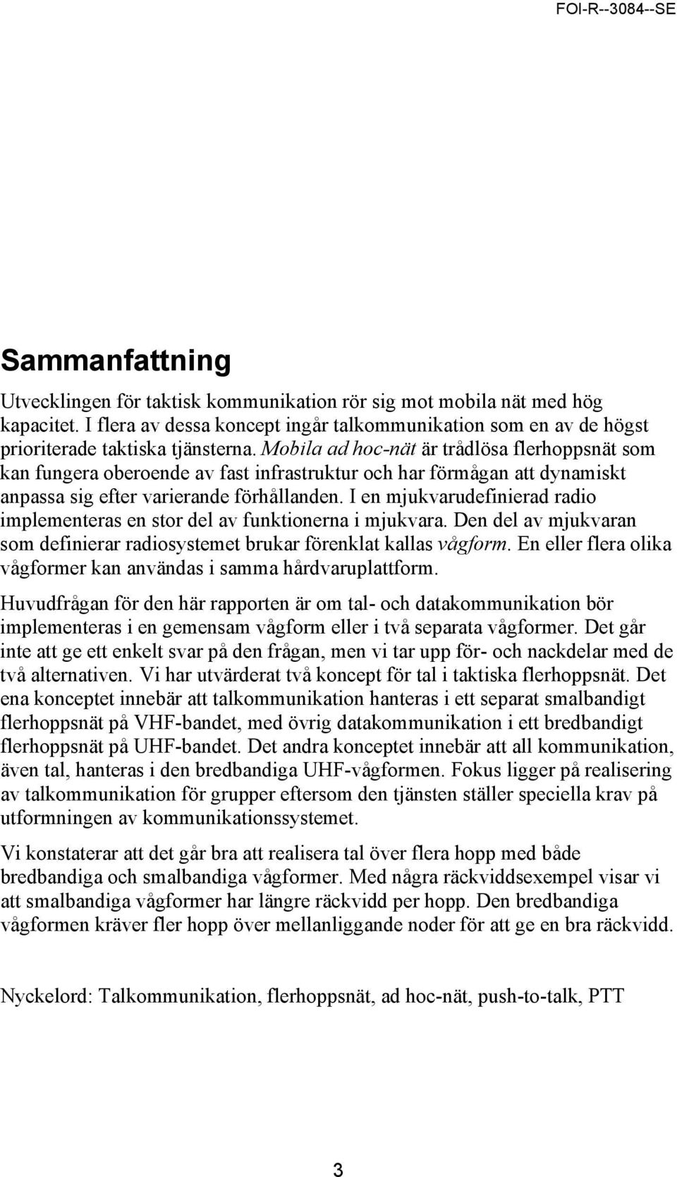 I en mjukvarudefinierad radio implementeras en stor del av funktionerna i mjukvara. Den del av mjukvaran som definierar radiosystemet brukar förenklat kallas vågform.