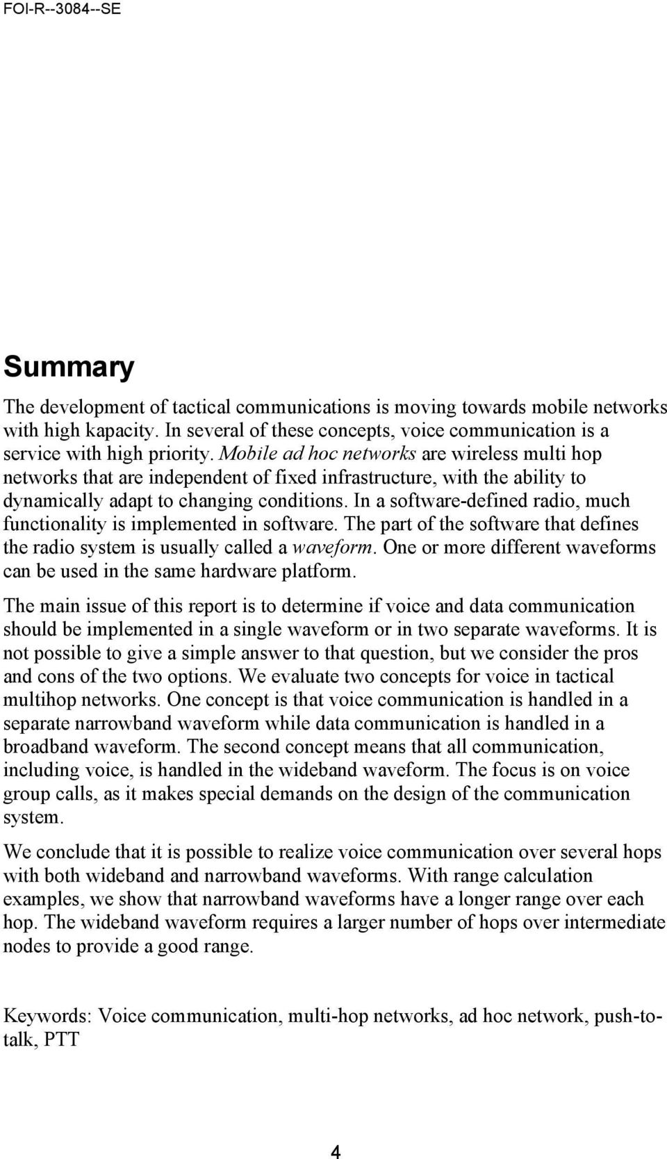 In a software-defined radio, much functionality is implemented in software. The part of the software that defines the radio system is usually called a waveform.