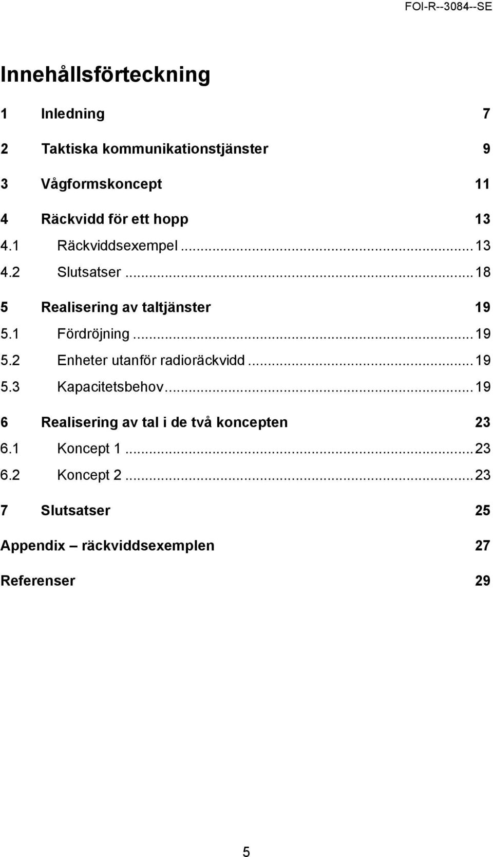 1 Fördröjning...19 5.2 Enheter utanför radioräckvidd...19 5.3 Kapacitetsbehov.