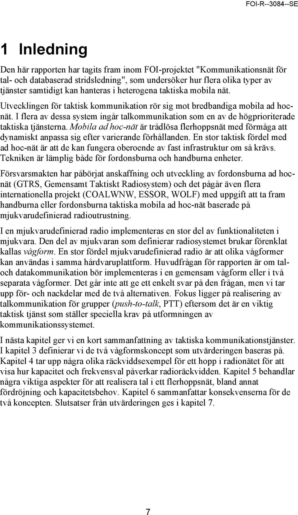 I flera av dessa system ingår talkommunikation som en av de högprioriterade taktiska tjänsterna.