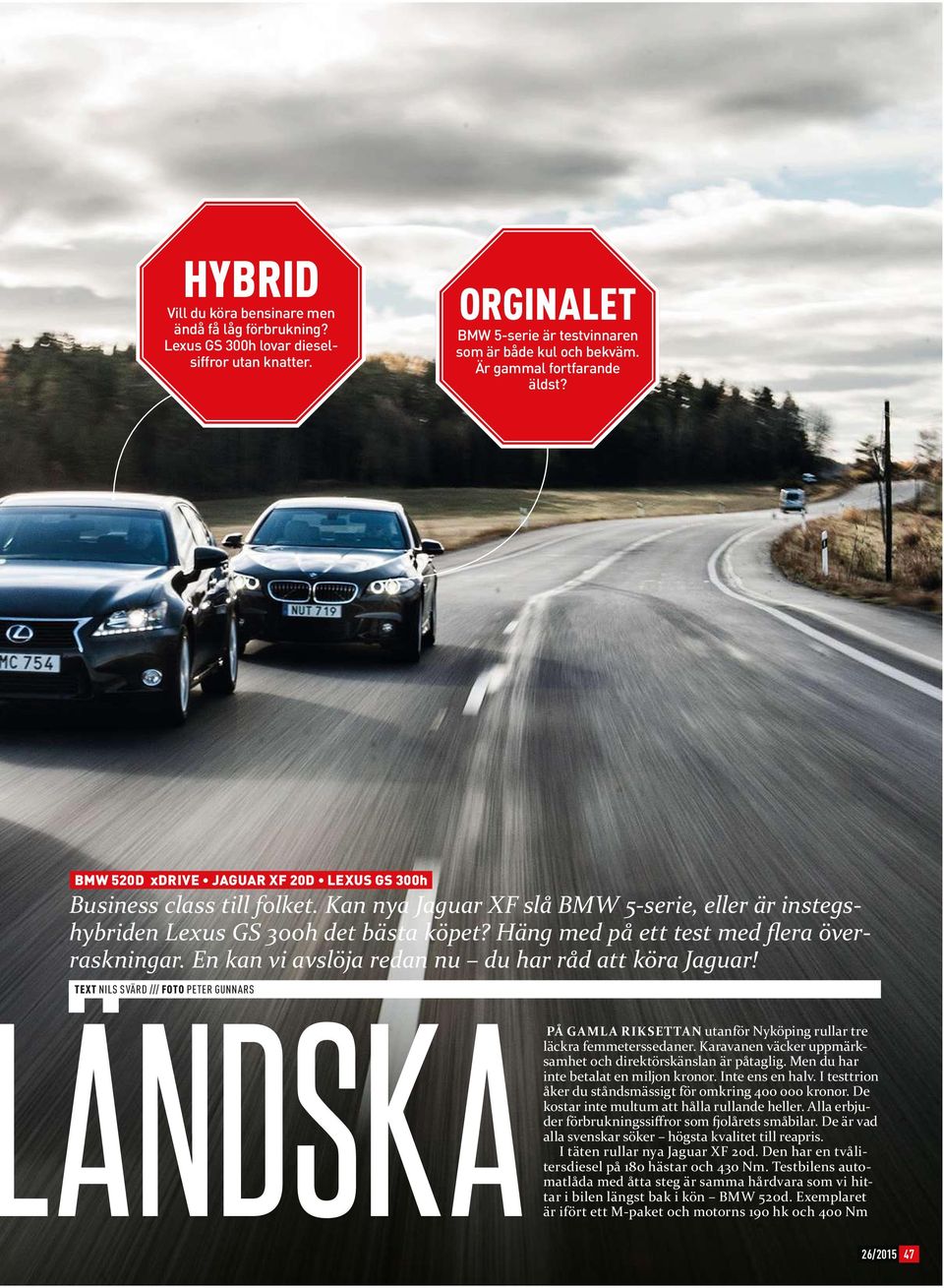 Kan nya Jaguar XF slå BMW 5-serie, eller är instegs- Ú Ú - Ú Ú TEXT NILS SVÄRD /// FOTO PETER GUNNARS ÄNDSKAär ifört PÅ GAMLA RIKSETTAN utanför Nyköping rullar tre läckra femmeterssedaner.
