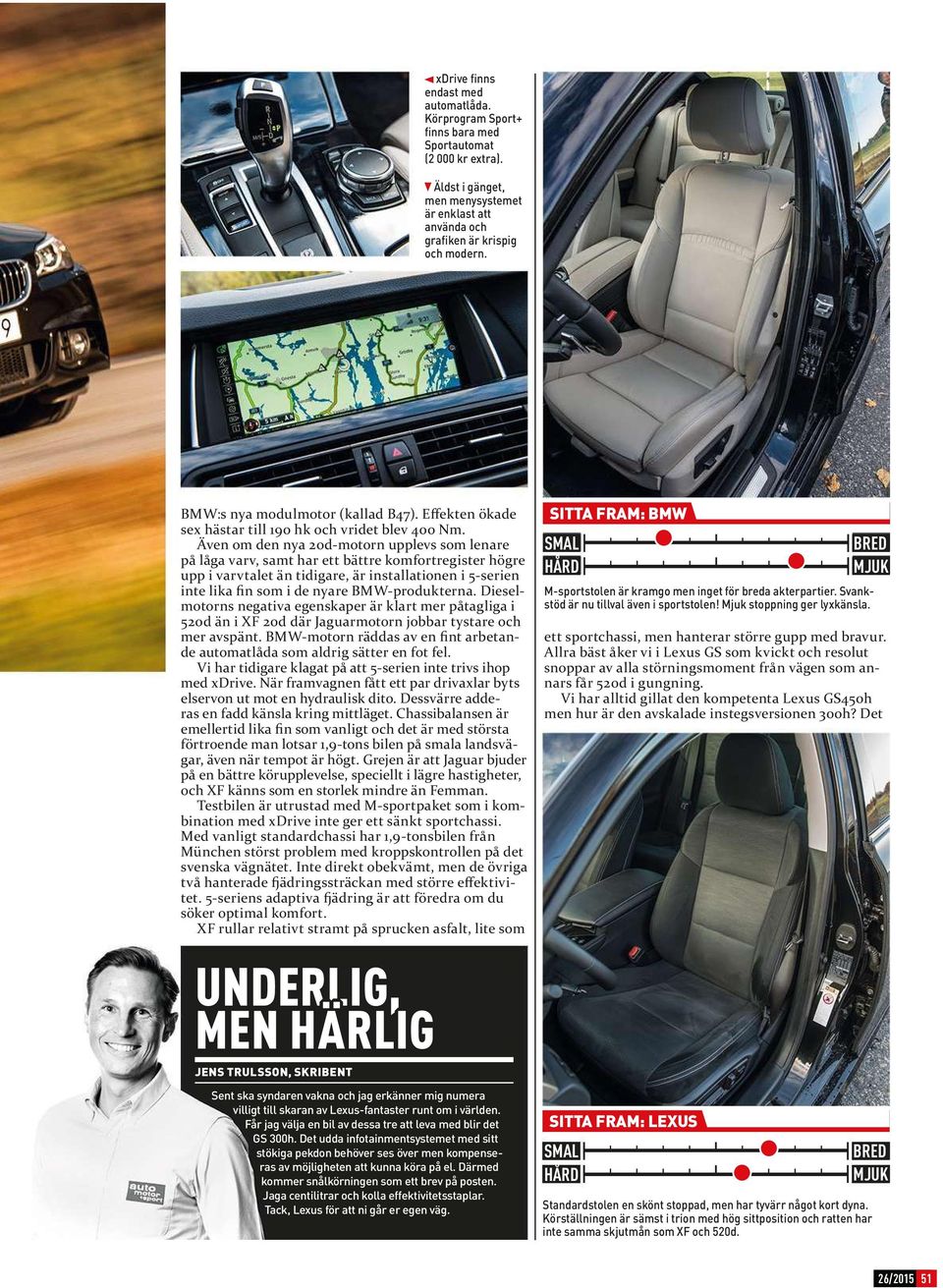 Även om den nya 0d-motorn upplevs som lenare på låga varv, samt har ett bättre komfortregister högre upp i varvtalet än tidigare, är installationen i 5-serien - motorns negativa egenskaper är klart