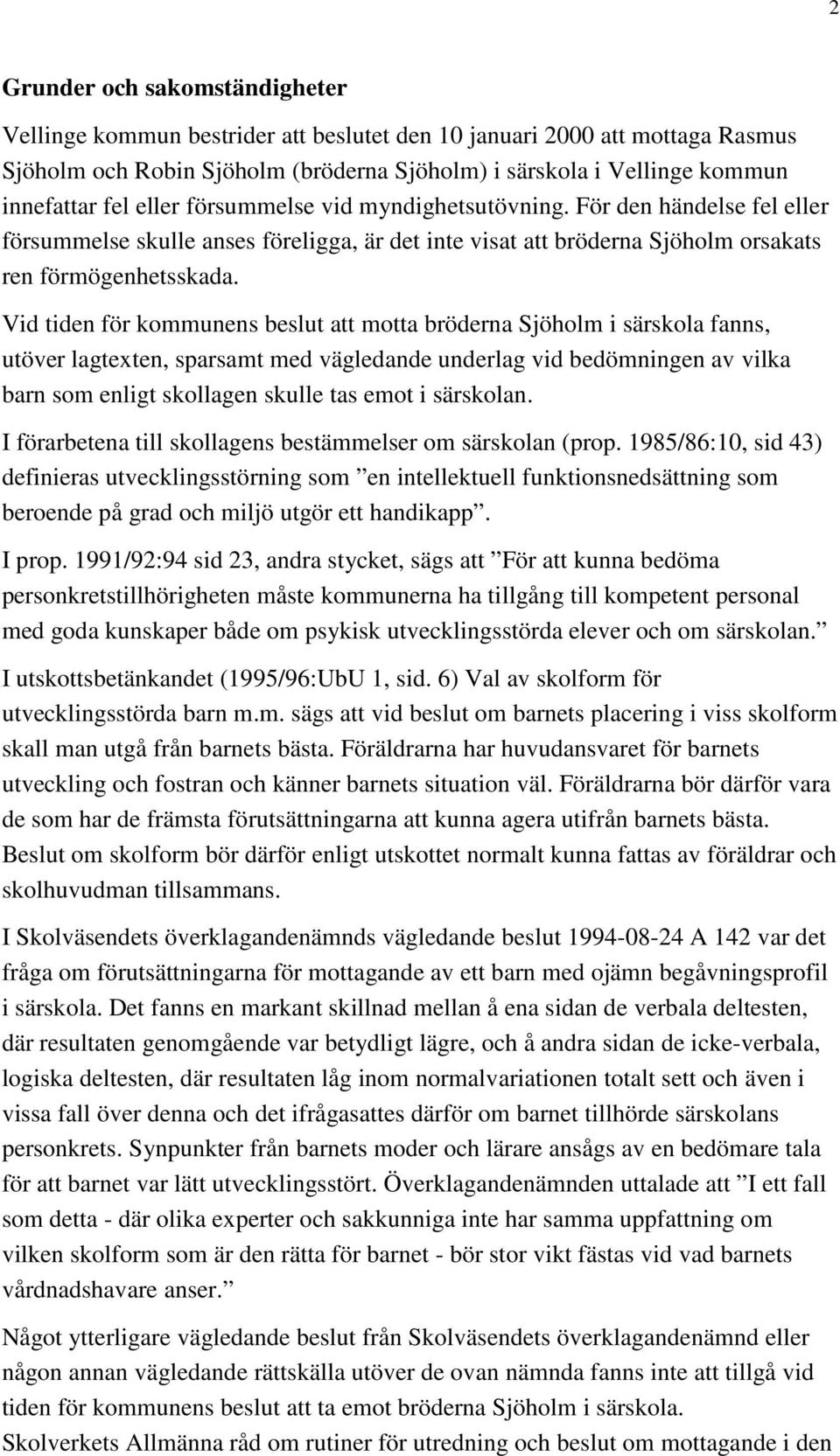 Vid tiden för kommunens beslut att motta bröderna Sjöholm i särskola fanns, utöver lagtexten, sparsamt med vägledande underlag vid bedömningen av vilka barn som enligt skollagen skulle tas emot i