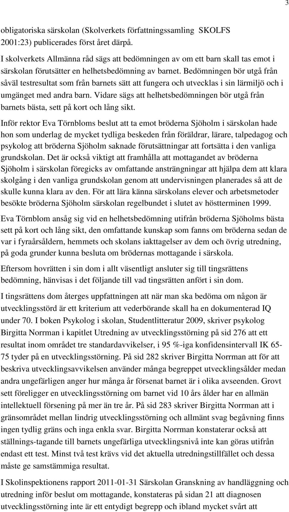 Bedömningen bör utgå från såväl testresultat som från barnets sätt att fungera och utvecklas i sin lärmiljö och i umgänget med andra barn.