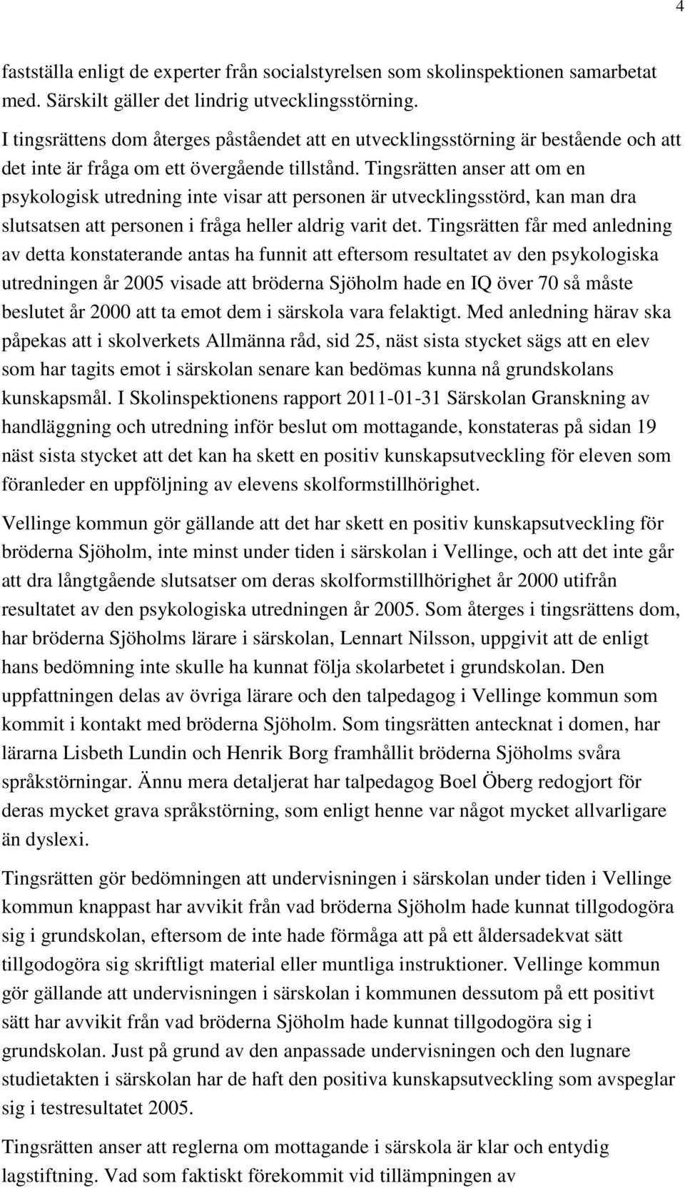 Tingsrätten anser att om en psykologisk utredning inte visar att personen är utvecklingsstörd, kan man dra slutsatsen att personen i fråga heller aldrig varit det.