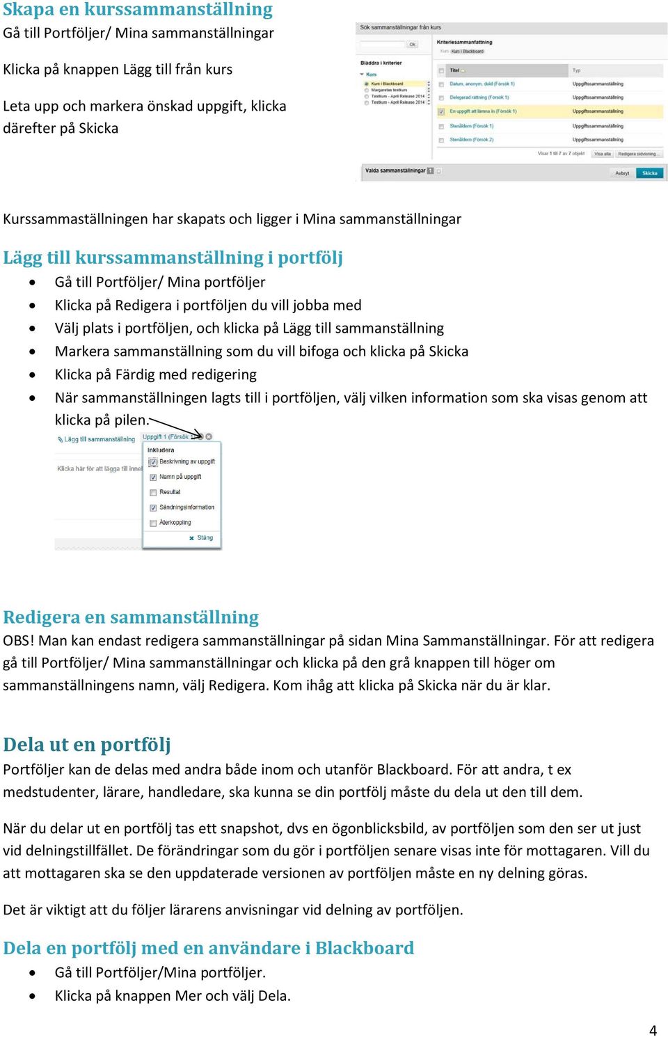 Markera sammanställning som du vill bifoga och klicka på Skicka Klicka på Färdig med redigering När sammanställningen lagts till i portföljen, välj vilken information som ska visas genom att klicka