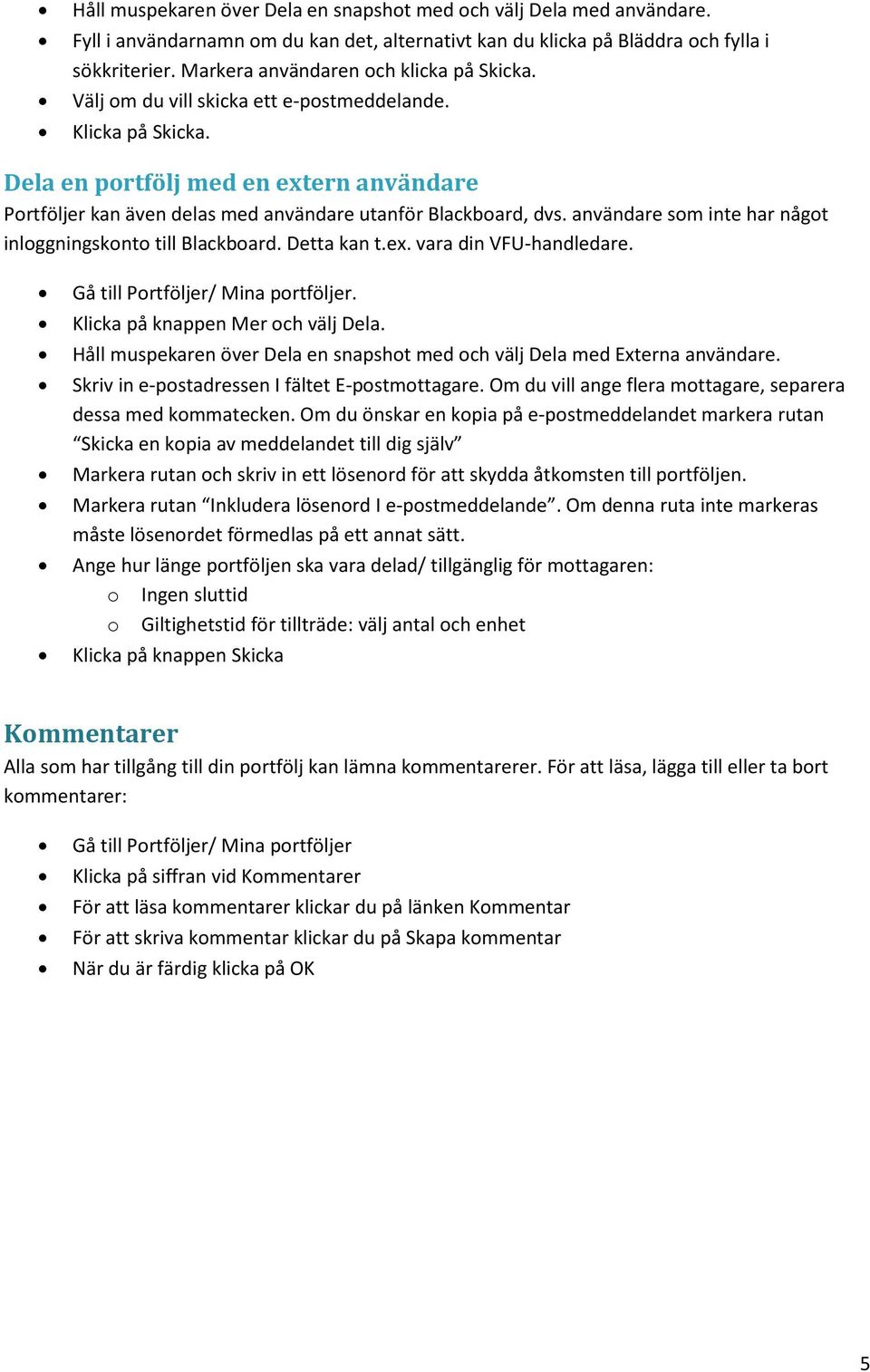 Dela en portfölj med en extern användare Portföljer kan även delas med användare utanför Blackboard, dvs. användare som inte har något inloggningskonto till Blackboard. Detta kan t.ex. vara din VFU-handledare.