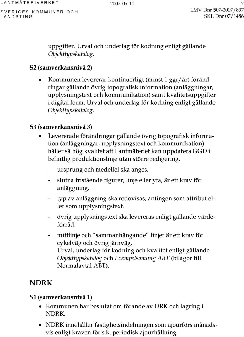 digital form. Urval och underlag för kodning enligt gällande Objekttypskatalog.