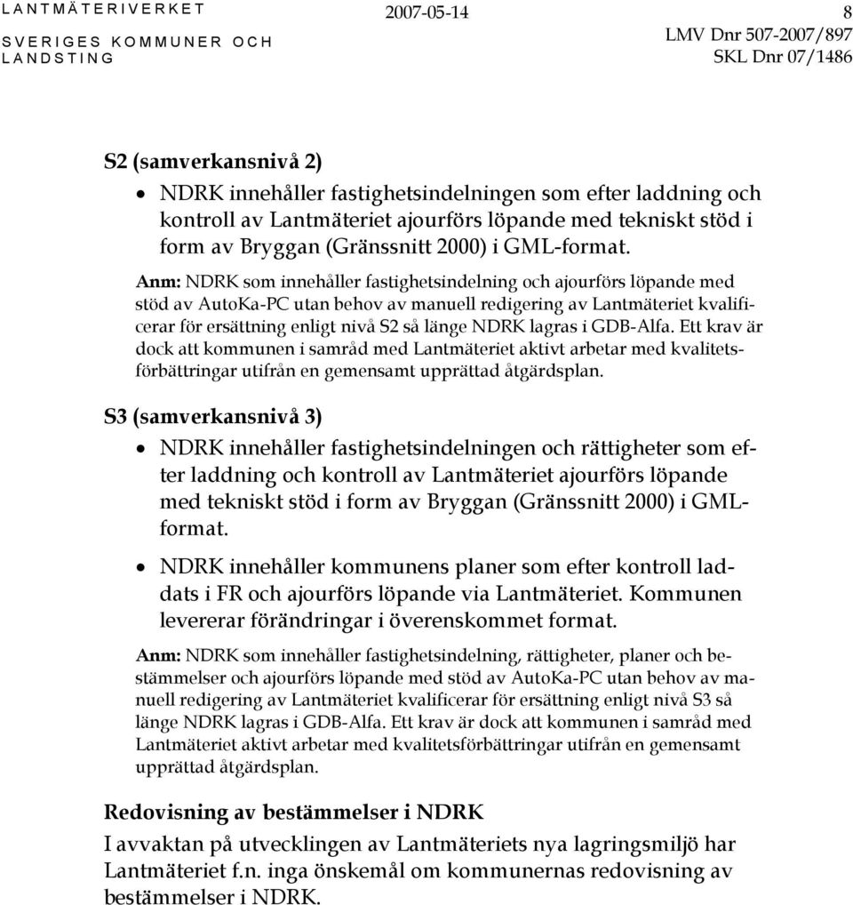 Anm: NDRK som innehåller fastighetsindelning och ajourförs löpande med stöd av AutoKa-PC utan behov av manuell redigering av Lantmäteriet kvalificerar för ersättning enligt nivå S2 så länge NDRK