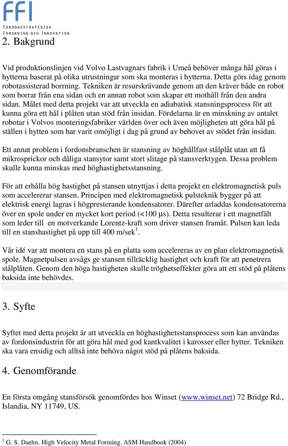 Målet med detta projekt var att utveckla en adiabatisk stansningsprocess för att kunna göra ett hål i plåten utan stöd från insidan.