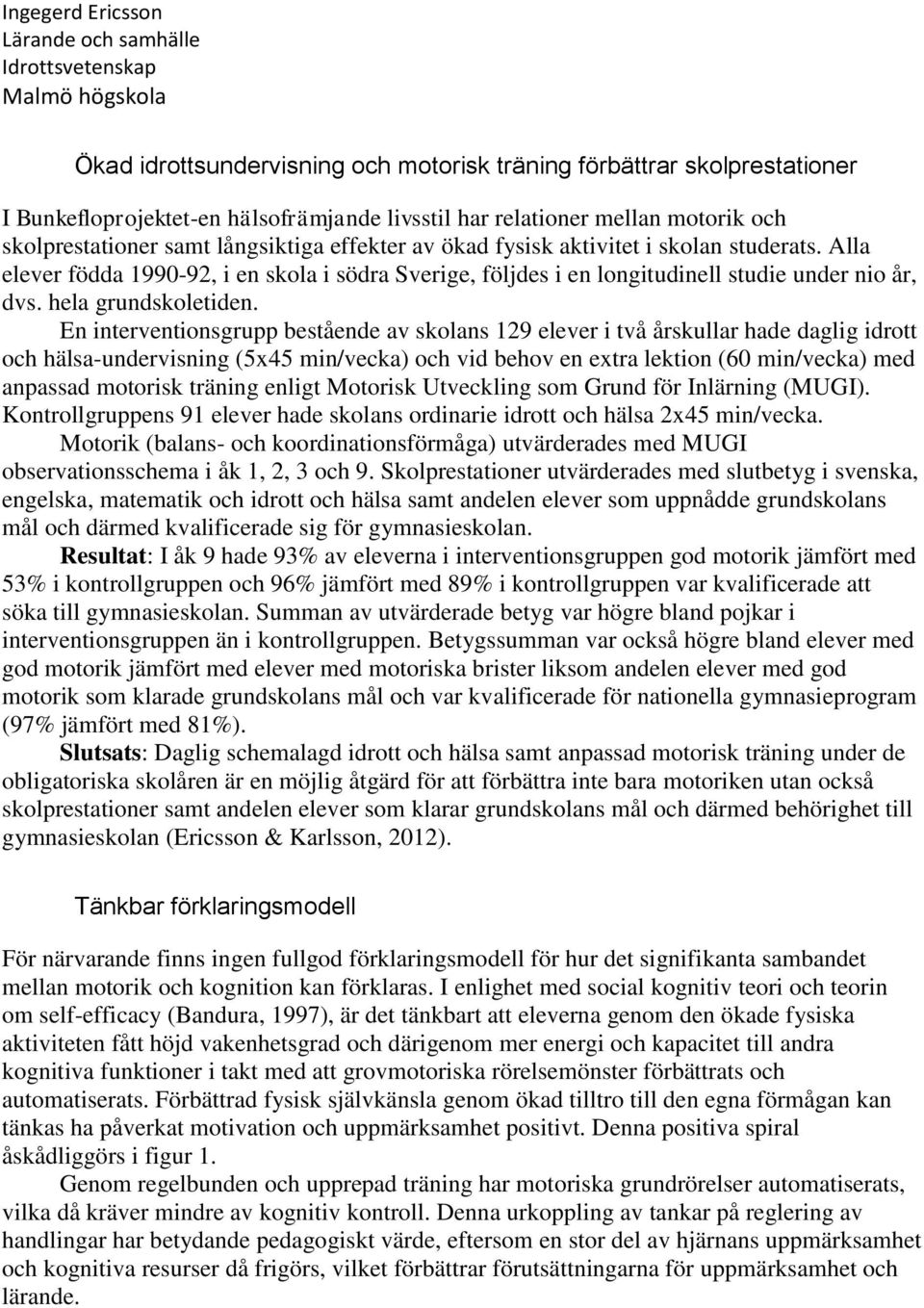 Alla elever födda 1990-92, i en skola i södra Sverige, följdes i en longitudinell studie under nio år, dvs. hela grundskoletiden.