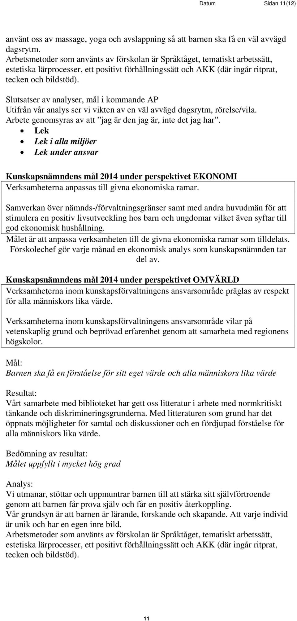 Slutsatser av analyser, mål i kommande AP Utifrån vår analys ser vi vikten av en väl avvägd dagsrytm, rörelse/vila. Arbete genomsyras av att jag är den jag är, inte det jag har.