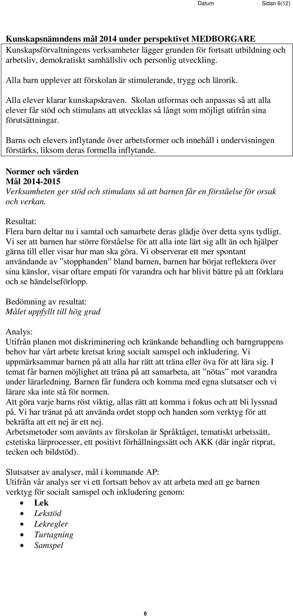 Skolan utformas och anpassas så att alla elever får stöd och stimulans att utvecklas så långt som möjligt utifrån sina förutsättningar.