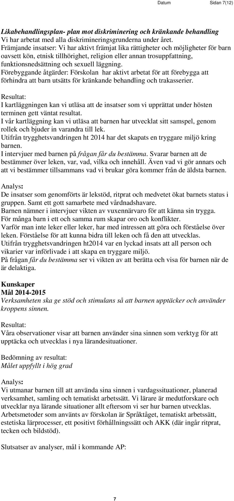 Förebyggande åtgärder: Förskolan har aktivt arbetat för att förebygga att förhindra att barn utsätts för kränkande behandling och trakasserier.