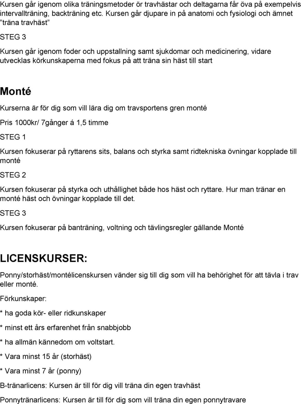 att träna sin häst till start Monté Kurserna är för dig som vill lära dig om travsportens gren monté Pris 1000kr/ 7gånger á 1,5 timme STEG 1 Kursen fokuserar på ryttarens sits, balans och styrka samt