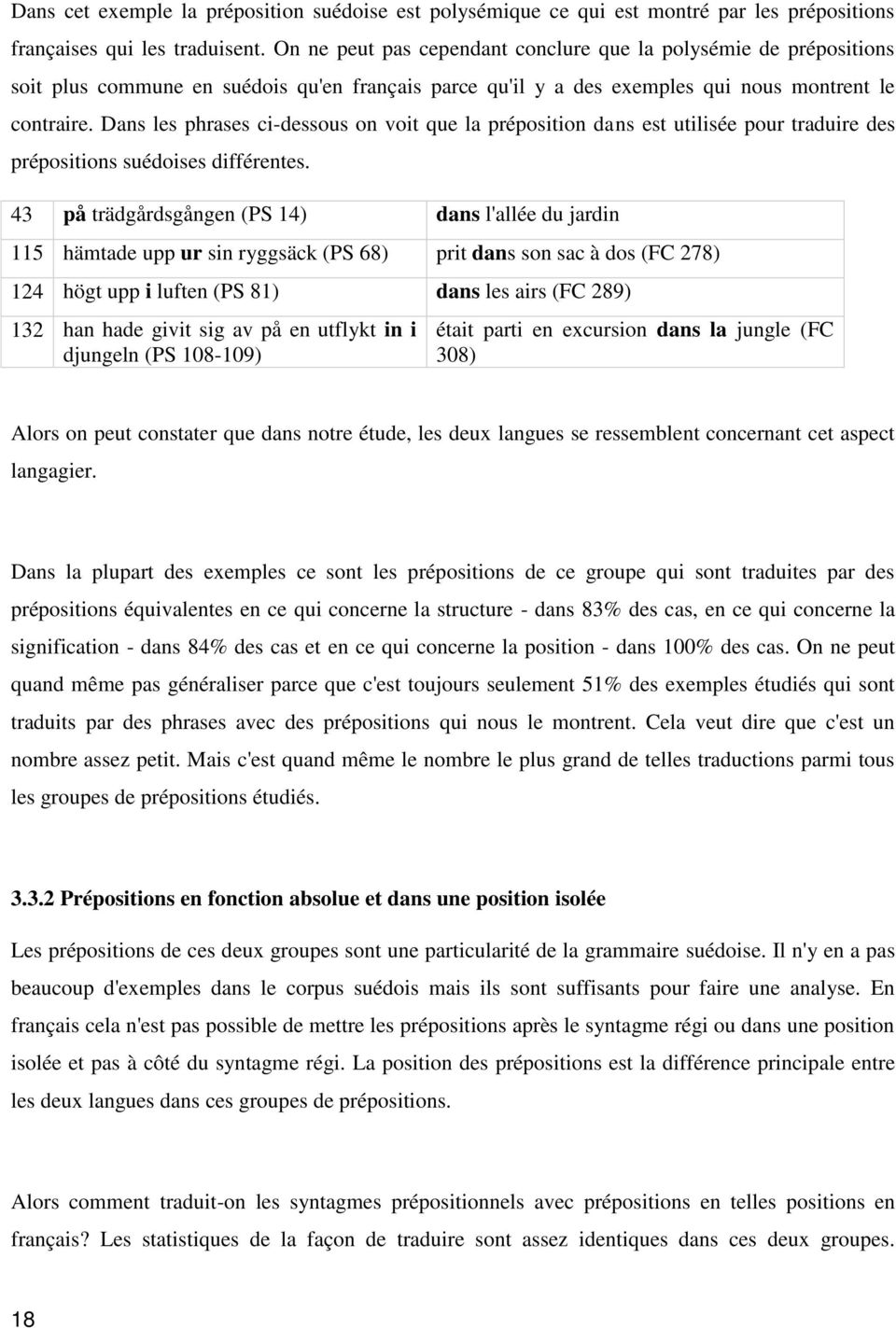 Dans les phrases ci-dessous on voit que la préposition dans est utilisée pour traduire des prépositions suédoises différentes.