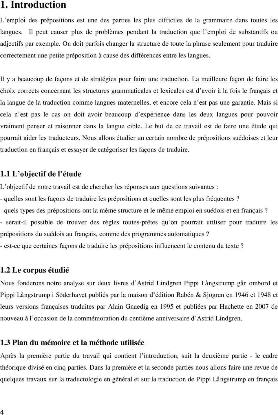 On doit parfois changer la structure de toute la phrase seulement pour traduire correctement une petite préposition à cause des différences entre les langues.