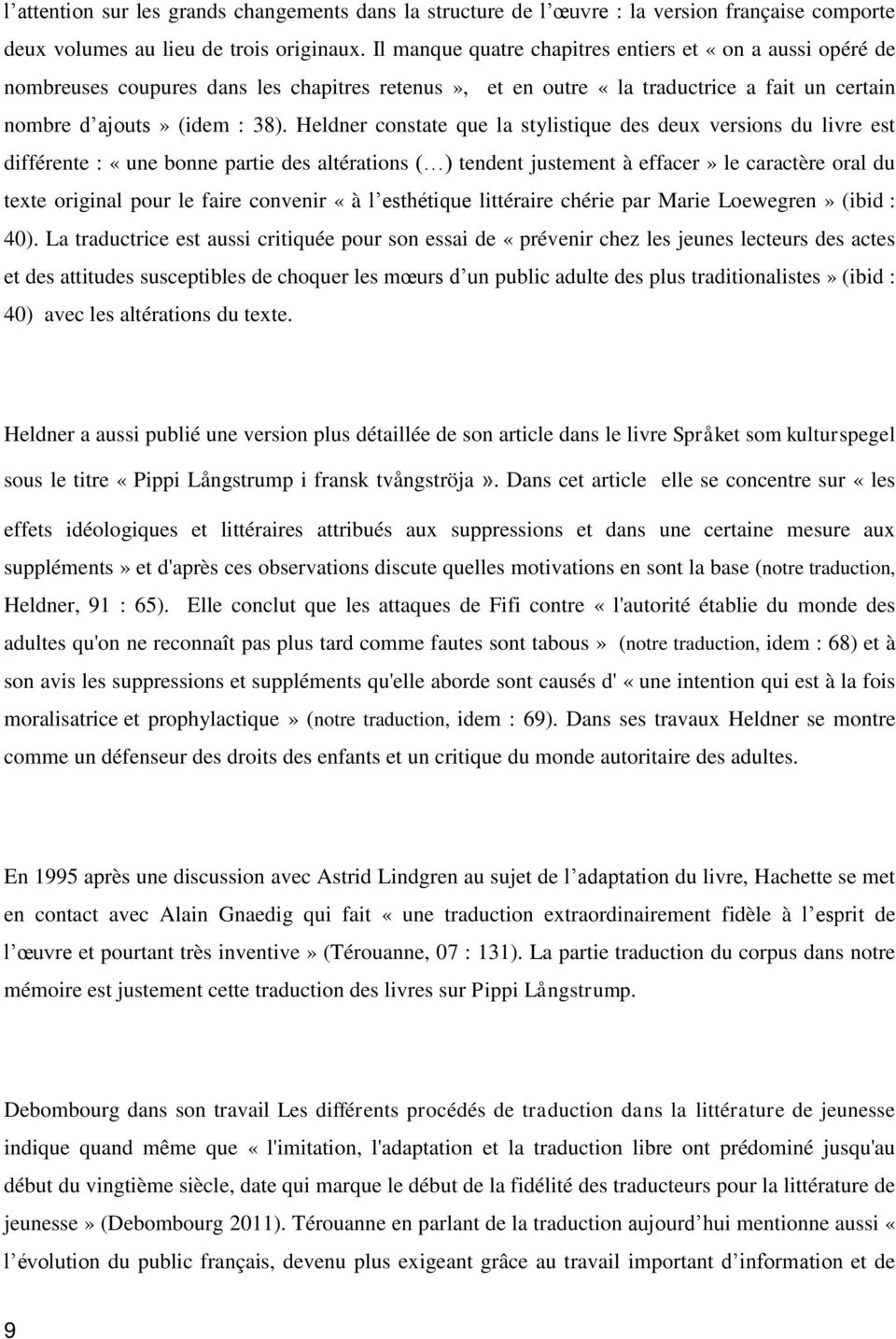 Heldner constate que la stylistique des deux versions du livre est différente : «une bonne partie des altérations ( ) tendent justement à effacer» le caractère oral du texte original pour le faire