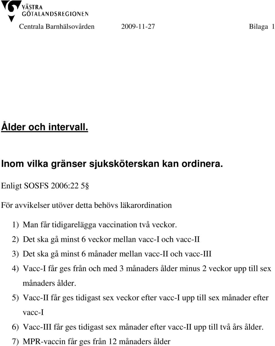 2) Det ska gå minst 6 veckor mellan vacc-i och vacc-ii 3) Det ska gå minst 6 månader mellan vacc-ii och vacc-iii 4) Vacc-I får ges från och med 3 månaders ålder