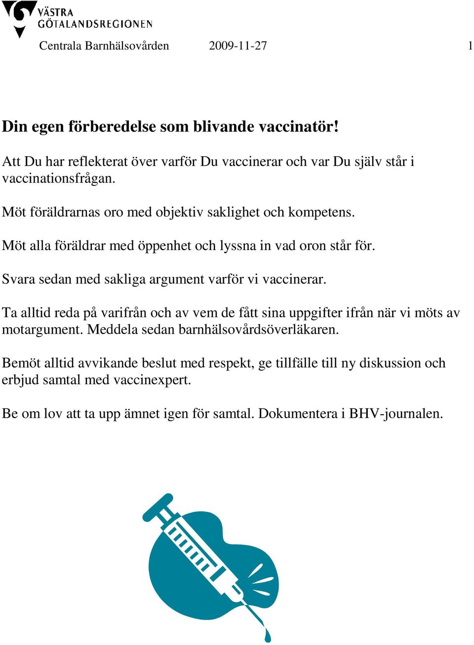 Möt alla föräldrar med öppenhet och lyssna in vad oron står för. Svara sedan med sakliga argument varför vi vaccinerar.