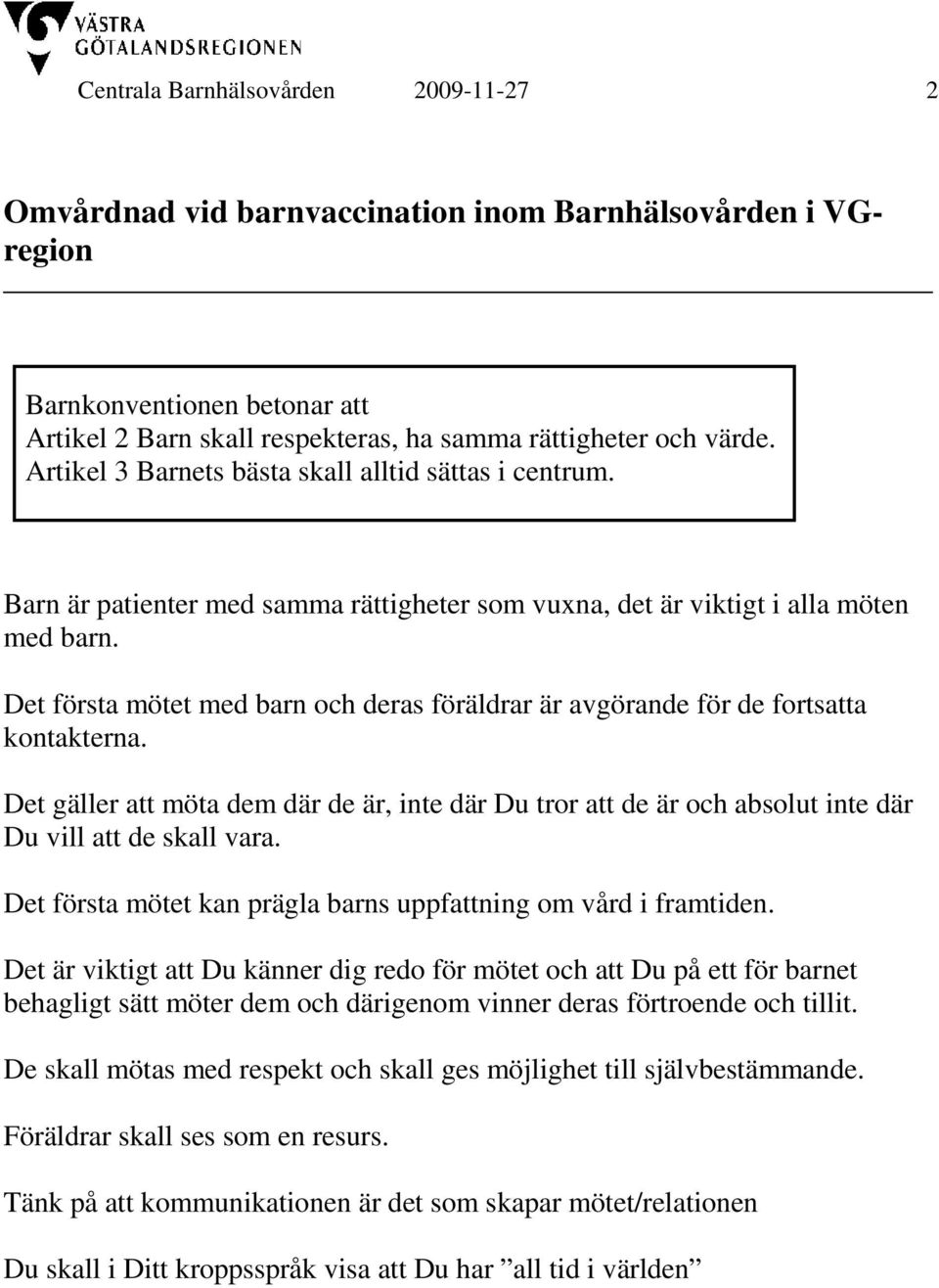 Det första mötet med barn och deras föräldrar är avgörande för de fortsatta kontakterna. Det gäller att möta dem där de är, inte där Du tror att de är och absolut inte där Du vill att de skall vara.