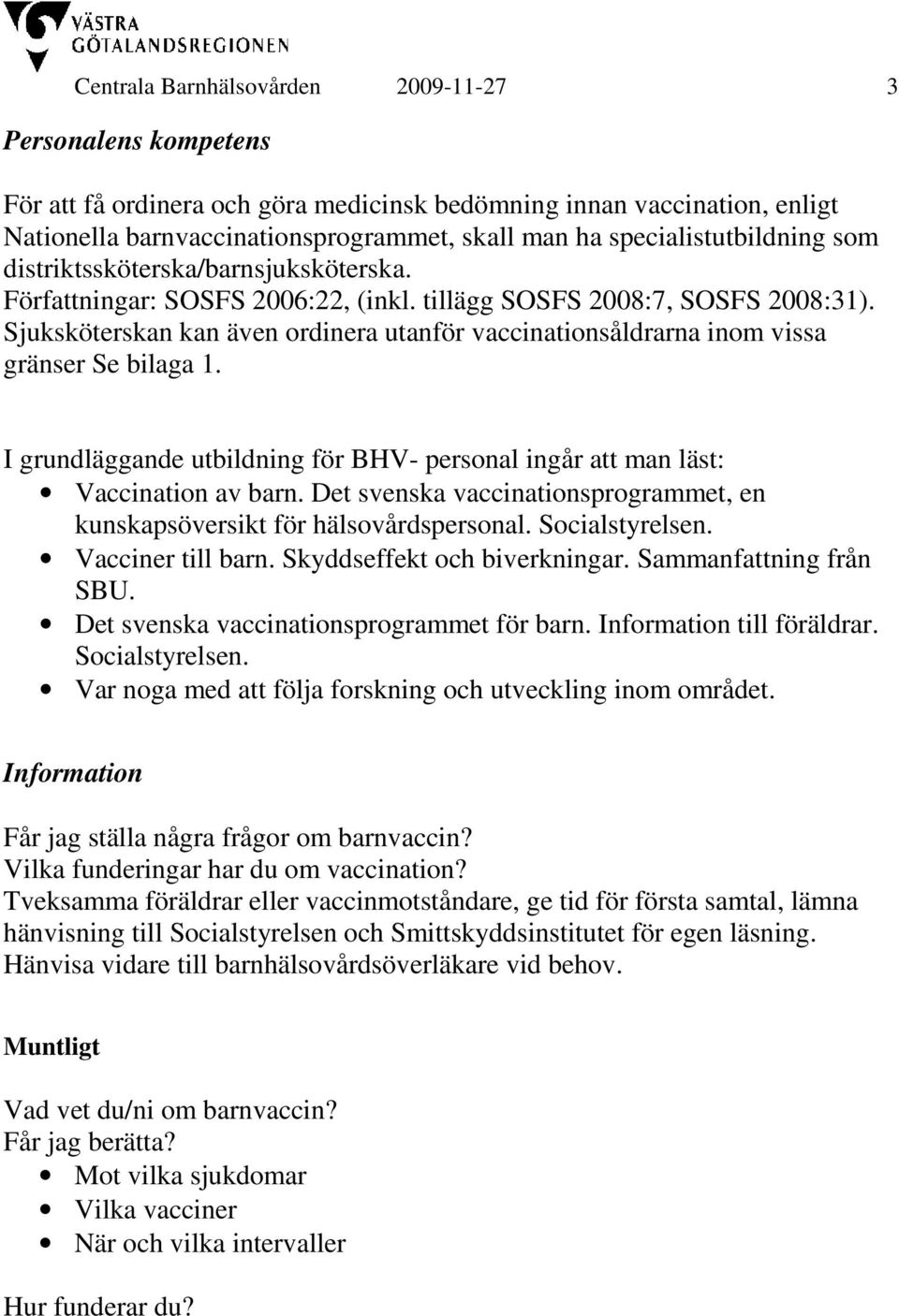 Sjuksköterskan kan även ordinera utanför vaccinationsåldrarna inom vissa gränser Se bilaga 1. I grundläggande utbildning för BHV- personal ingår att man läst: Vaccination av barn.