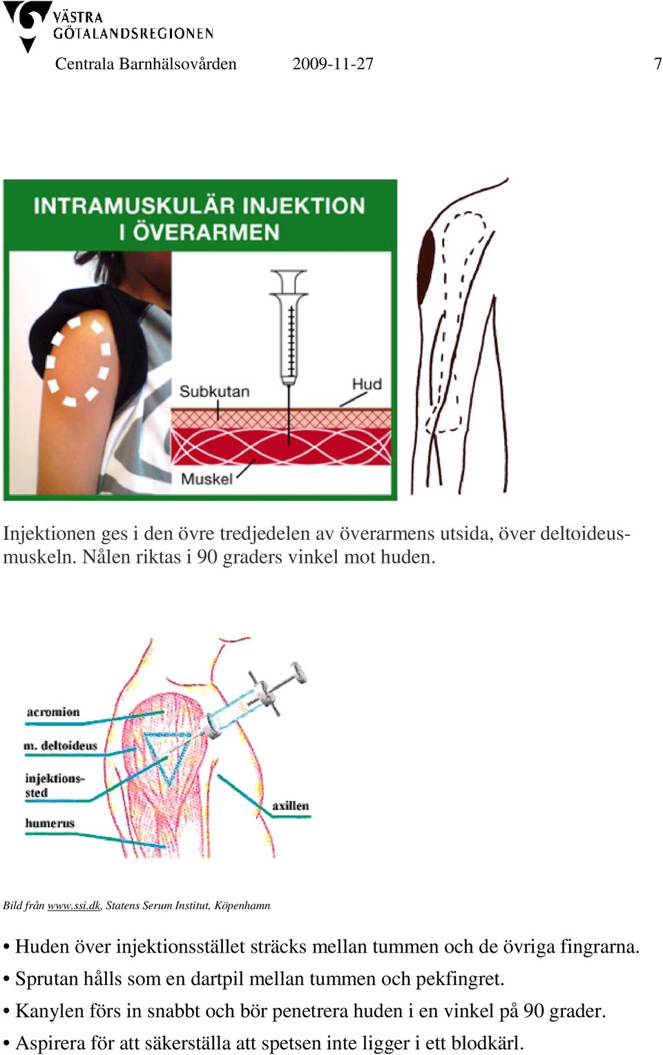 dk, Statens Serum Institut, Köpenhamn Huden över injektionsstället sträcks mellan tummen och de övriga fingrarna.