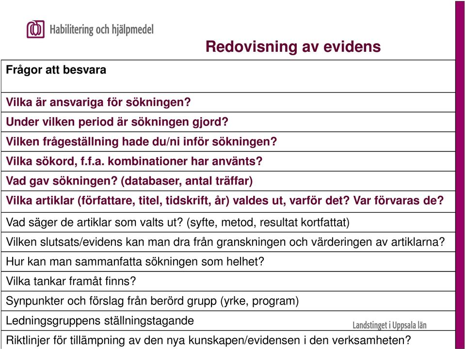 (syfte, metod, resultat kortfattat) Vilken slutsats/evidens kan man dra från granskningen och värderingen av artiklarna? Hur kan man sammanfatta sökningen som helhet?