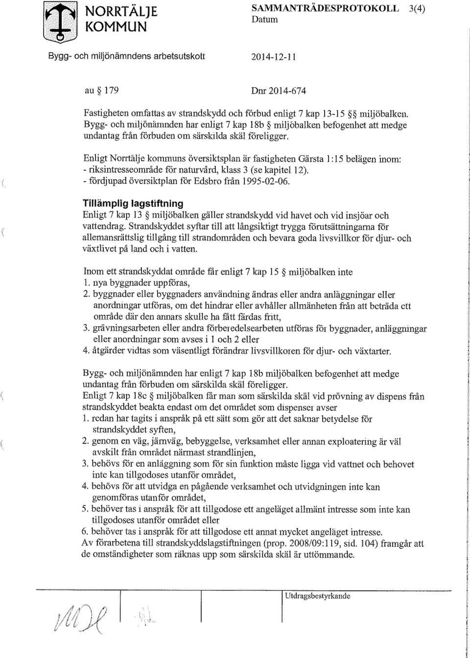 belägen inom: - riksintresseområde för naturvård, klass 3 (se kapitel 12). - fördjupad översiktplan för Edsbro från 1995-02-06.