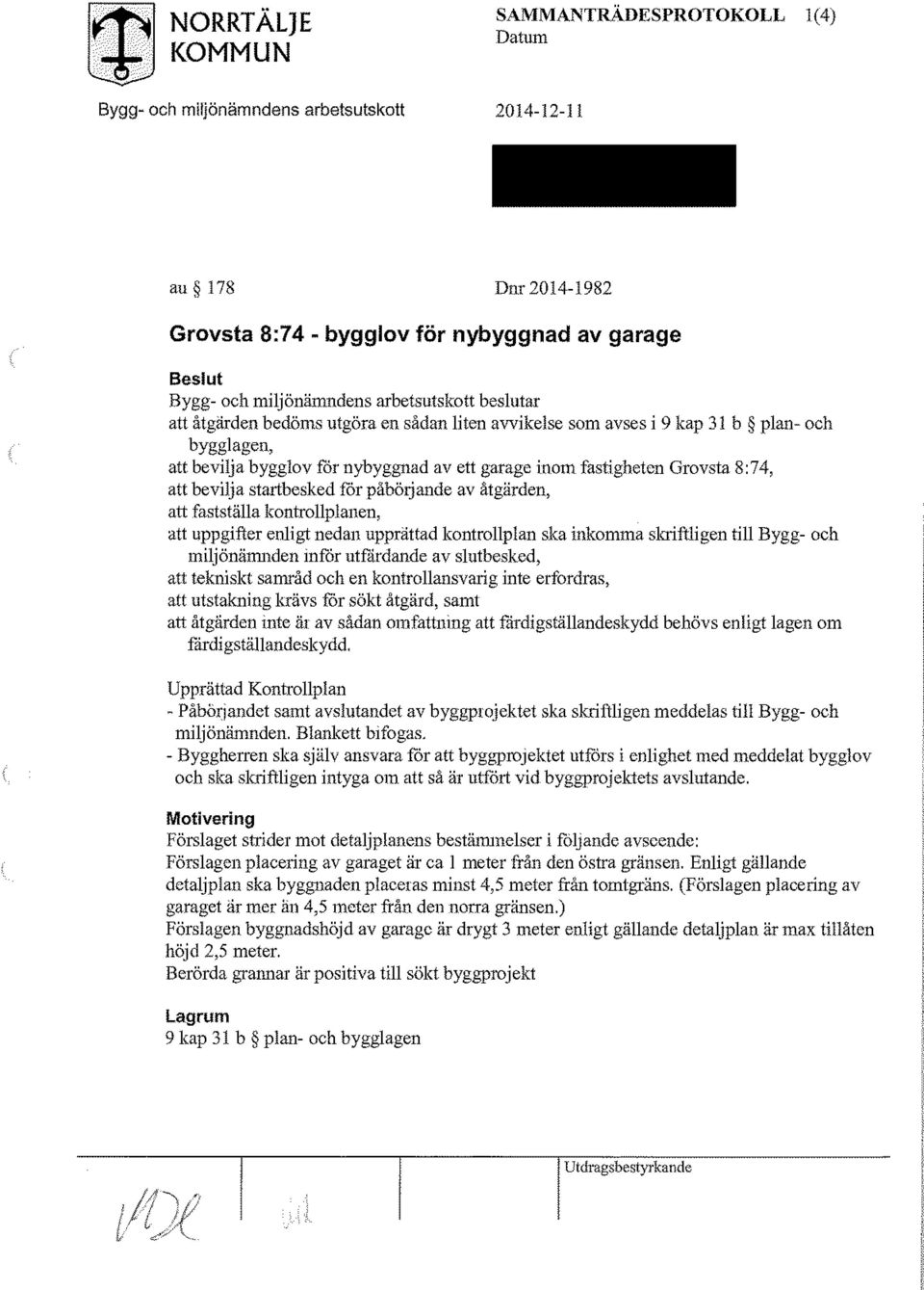 uppgifter enligt nedan upprättad kontrollplan ska inkomma skriftligen till Bygg- och miljönämnden inför utfärdande av slutbesked, att tekniskt samråd och en kontrollansvarig inte erfordras, att