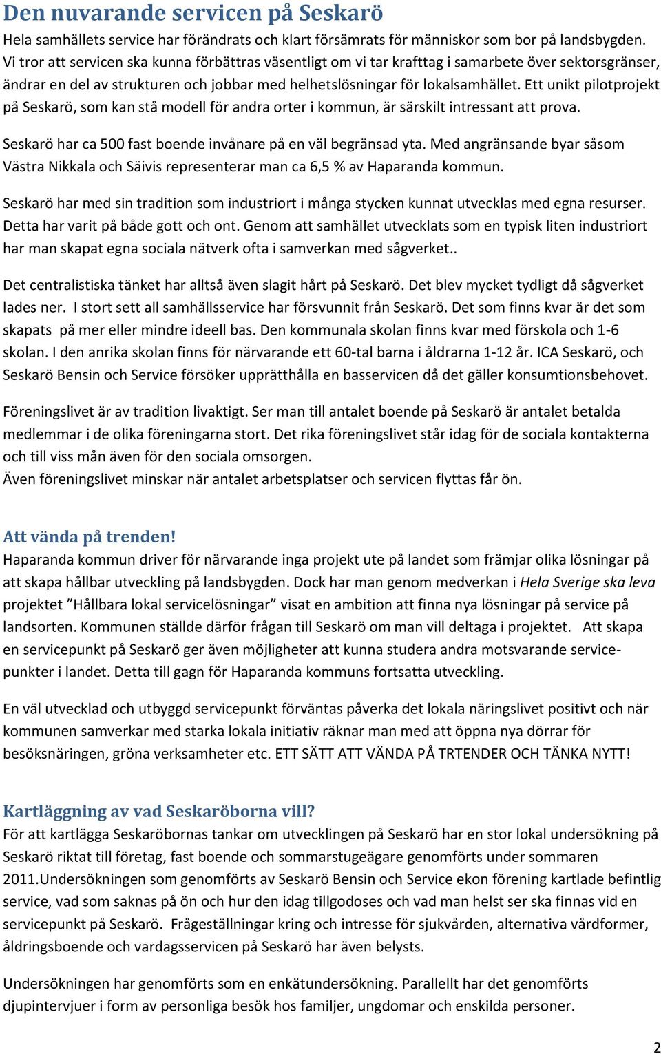 Ett unikt pilotprojekt på Seskarö, som kan stå modell för andra orter i kommun, är särskilt intressant att prova. Seskarö har ca 500 fast boende invånare på en väl begränsad yta.