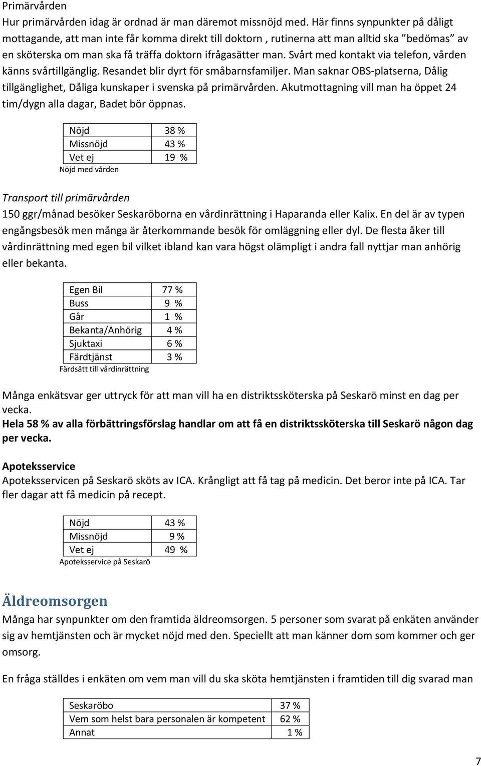 Svårt med kontakt via telefon, vården känns svårtillgänglig. Resandet blir dyrt för småbarnsfamiljer. Man saknar OBS-platserna, Dålig tillgänglighet, Dåliga kunskaper i svenska på primärvården.