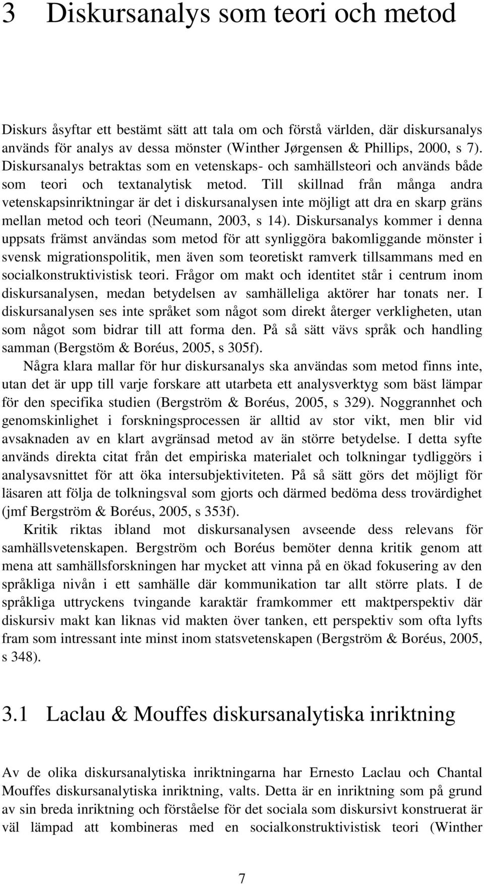 Till skillnad från många andra vetenskapsinriktningar är det i diskursanalysen inte möjligt att dra en skarp gräns mellan metod och teori (Neumann, 2003, s 14).