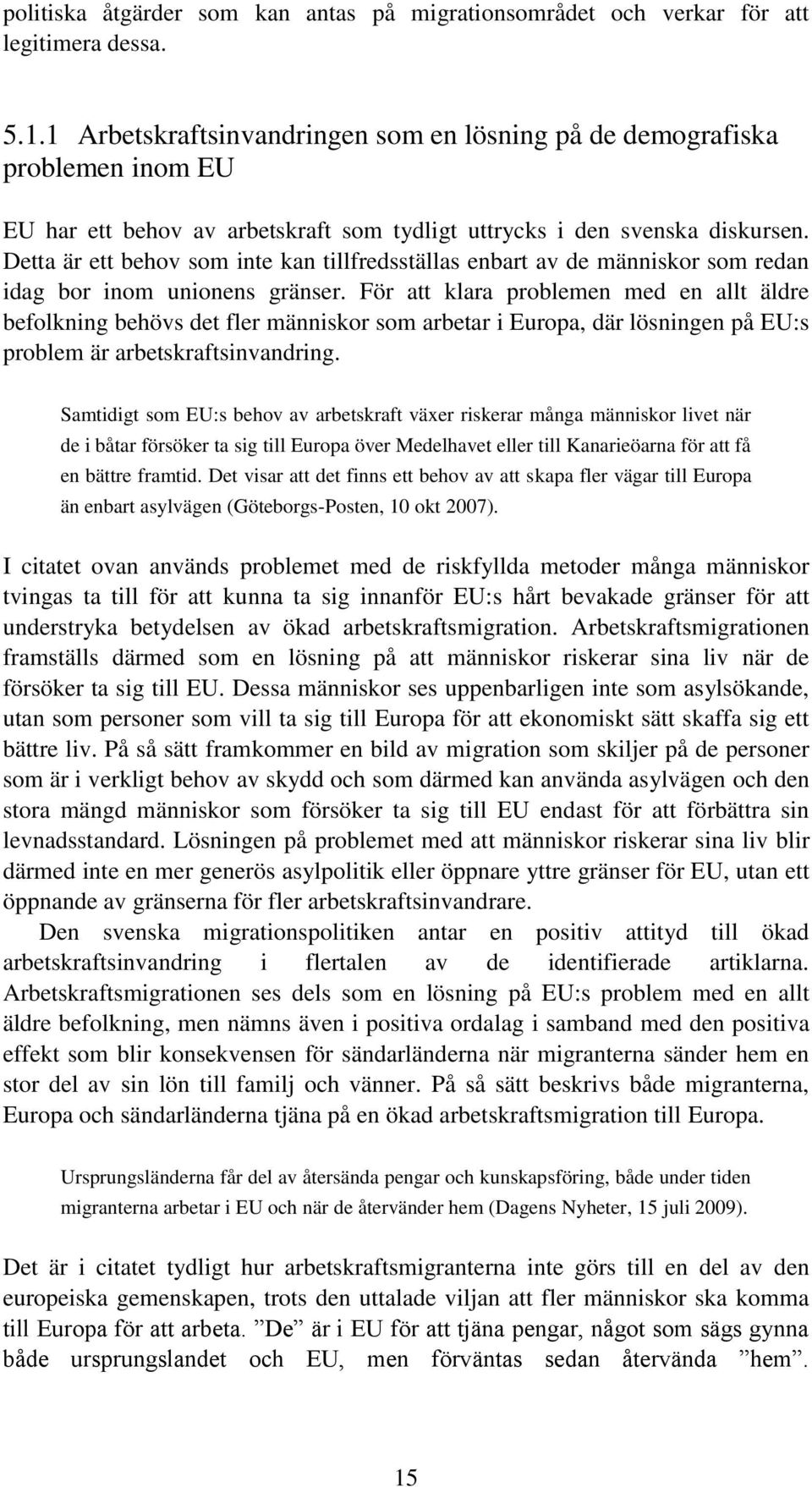 Detta är ett behov som inte kan tillfredsställas enbart av de människor som redan idag bor inom unionens gränser.