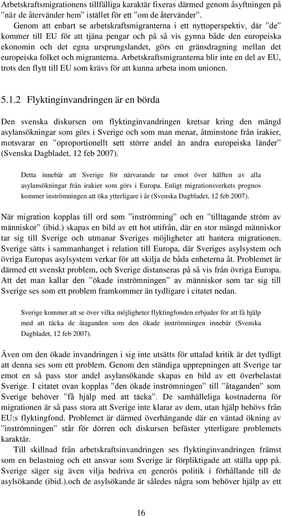 gränsdragning mellan det europeiska folket och migranterna. Arbetskraftsmigranterna blir inte en del av EU, trots den flytt till EU som krävs för att kunna arbeta inom unionen. 5.1.