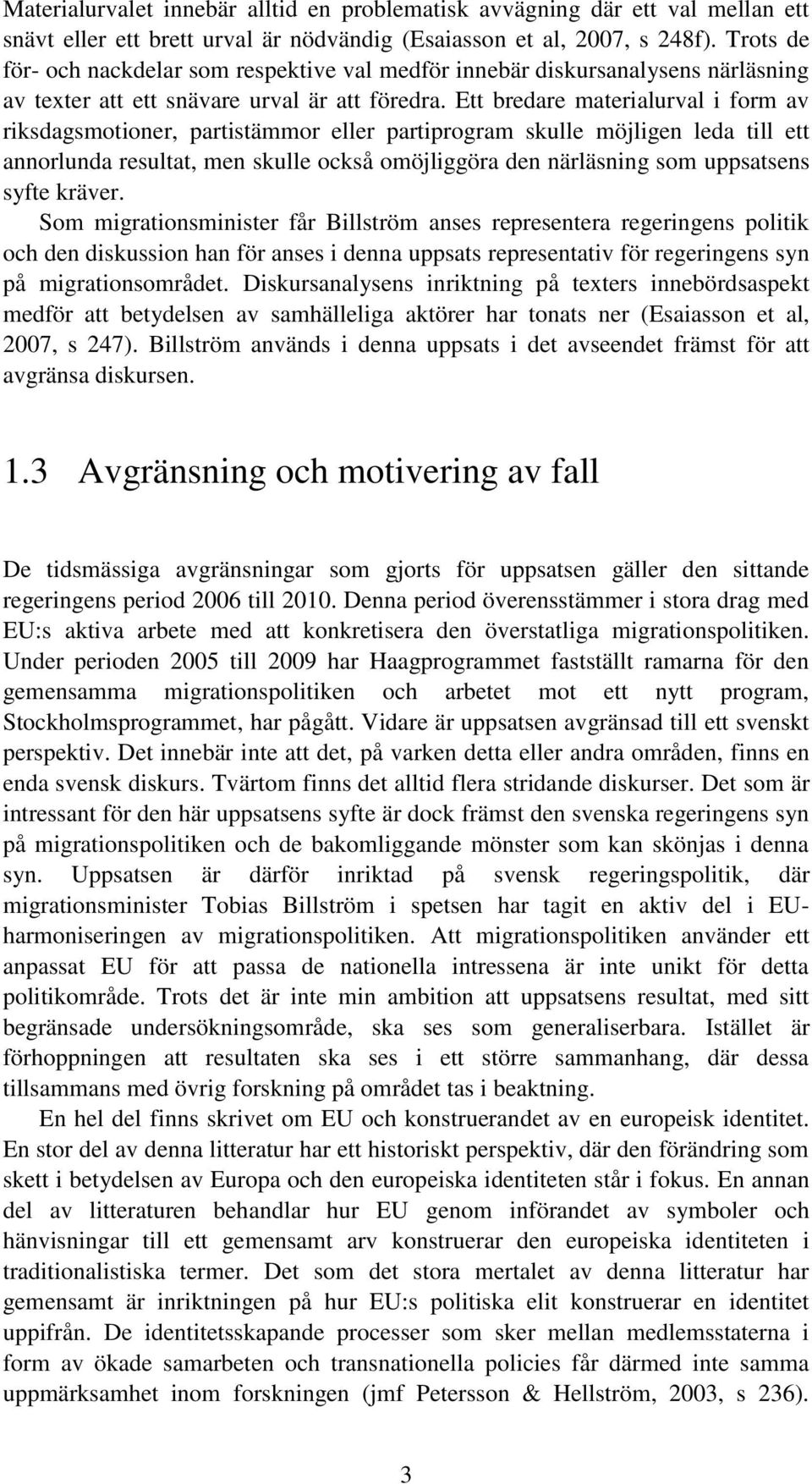 Ett bredare materialurval i form av riksdagsmotioner, partistämmor eller partiprogram skulle möjligen leda till ett annorlunda resultat, men skulle också omöjliggöra den närläsning som uppsatsens