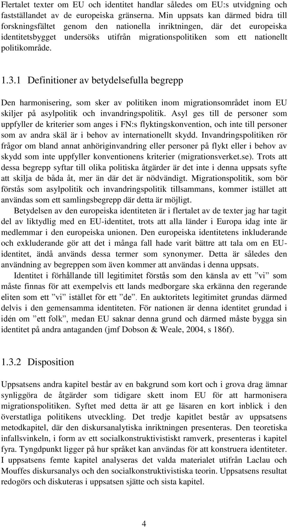1 Definitioner av betydelsefulla begrepp Den harmonisering, som sker av politiken inom migrationsområdet inom EU skiljer på asylpolitik och invandringspolitik.