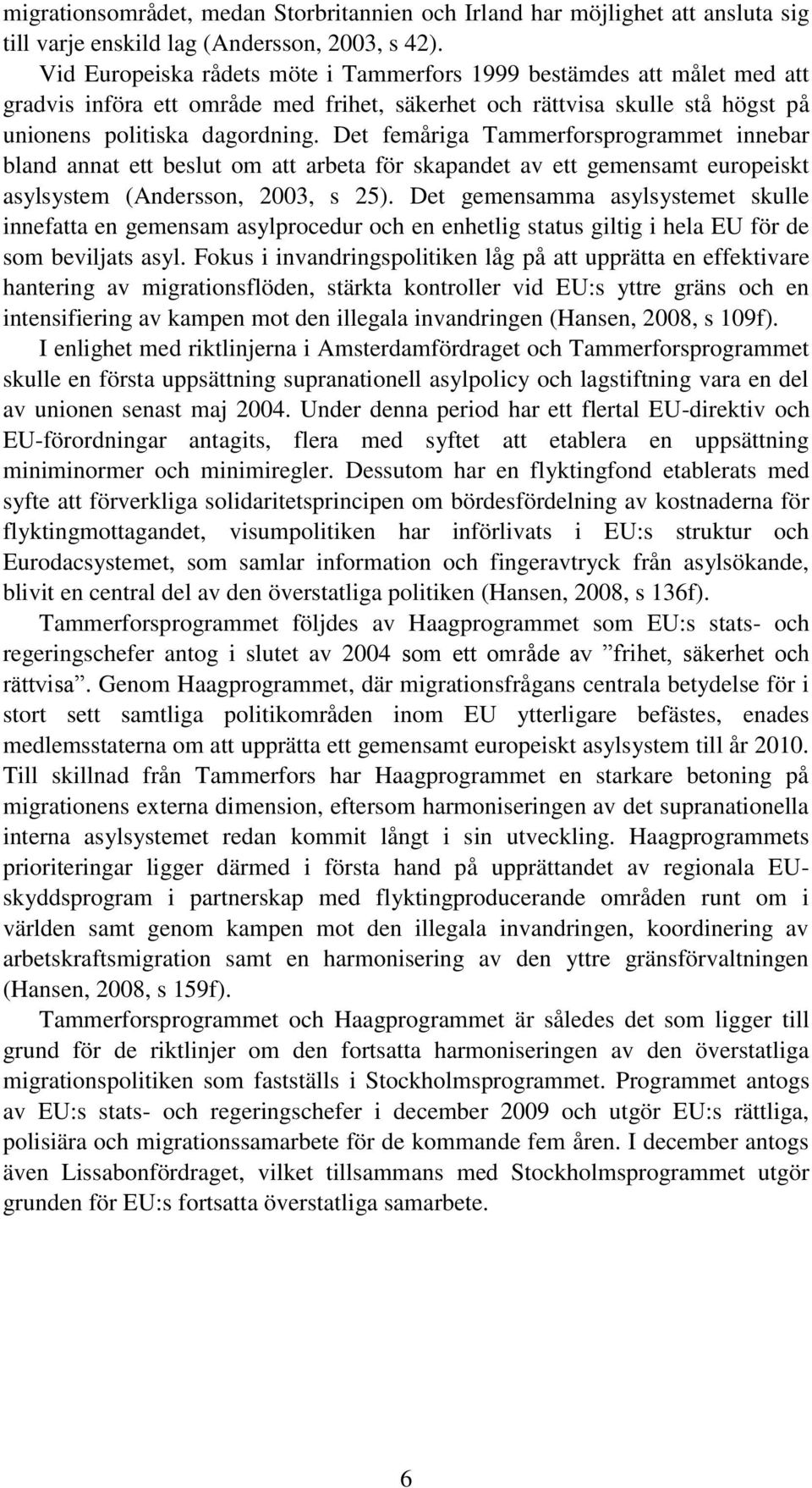 Det femåriga Tammerforsprogrammet innebar bland annat ett beslut om att arbeta för skapandet av ett gemensamt europeiskt asylsystem (Andersson, 2003, s 25).