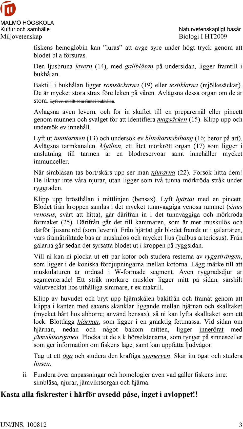 Avlägsna även levern, och för in skaftet till en preparernål eller pincett genom munnen och svalget för att identifiera magsäcken (15). Klipp upp och undersök ev innehåll.