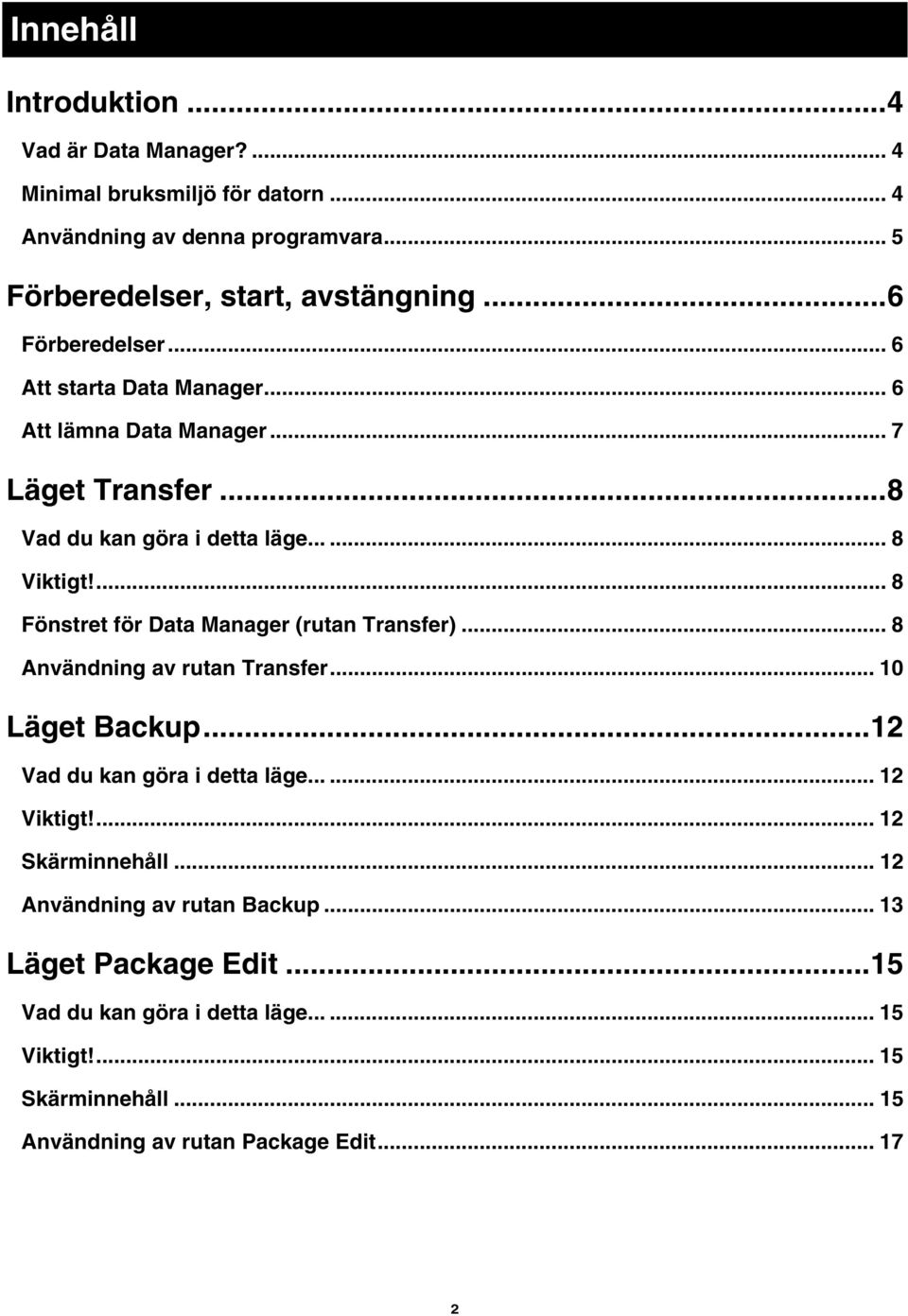 ... 8 Fönstret för Data Manager (rutan Transfer)... 8 Användning av rutan Transfer... 10 Läget Backup...12 Vad du kan göra i detta läge...... 12 Viktigt!