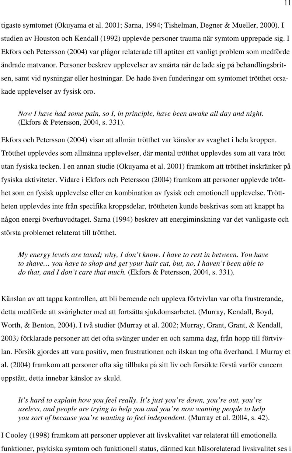 Personer beskrev upplevelser av smärta när de lade sig på behandlingsbritsen, samt vid nysningar eller hostningar. De hade även funderingar om symtomet trötthet orsakade upplevelser av fysisk oro.