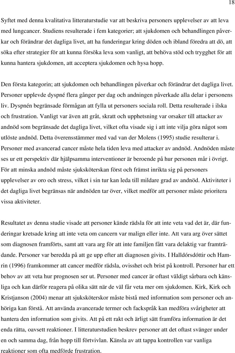 att kunna försöka leva som vanligt, att behöva stöd och trygghet för att kunna hantera sjukdomen, att acceptera sjukdomen och hysa hopp.