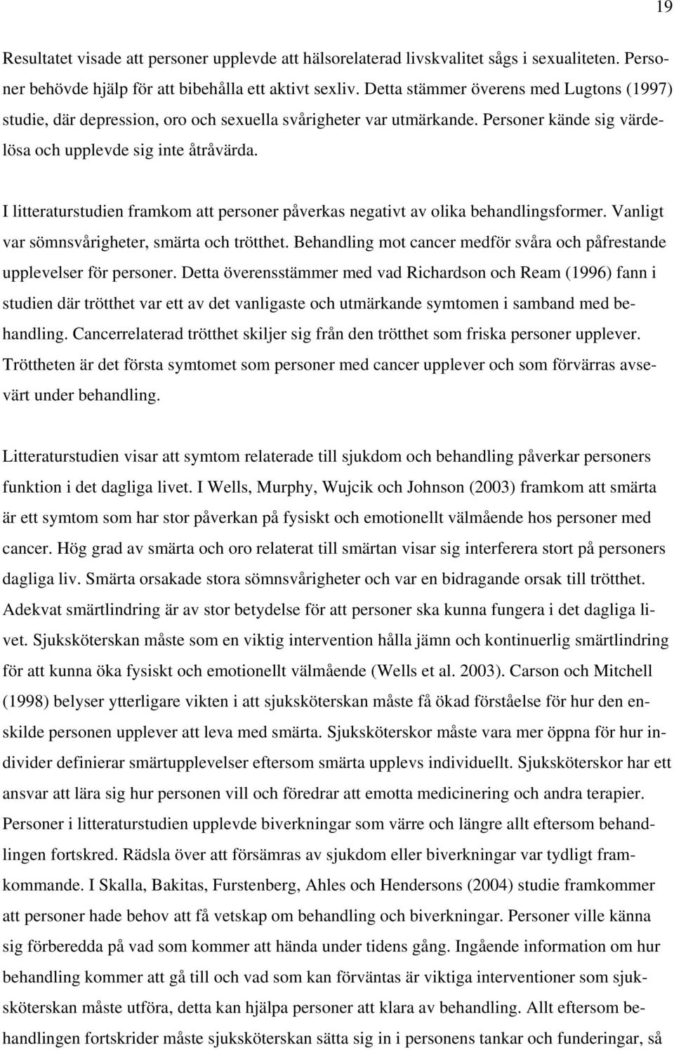 I litteraturstudien framkom att personer påverkas negativt av olika behandlingsformer. Vanligt var sömnsvårigheter, smärta och trötthet.