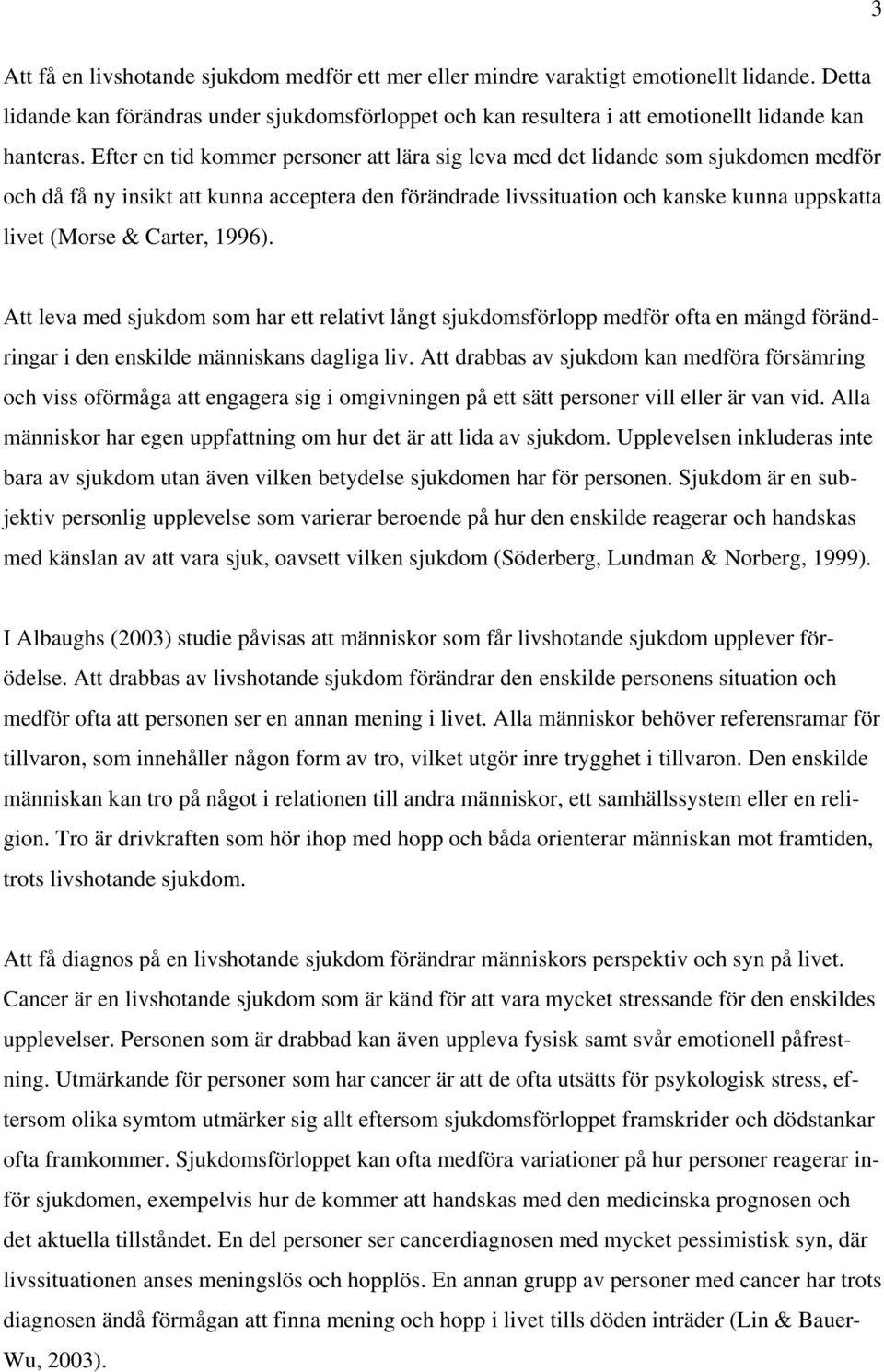 Carter, 1996). Att leva med sjukdom som har ett relativt långt sjukdomsförlopp medför ofta en mängd förändringar i den enskilde människans dagliga liv.