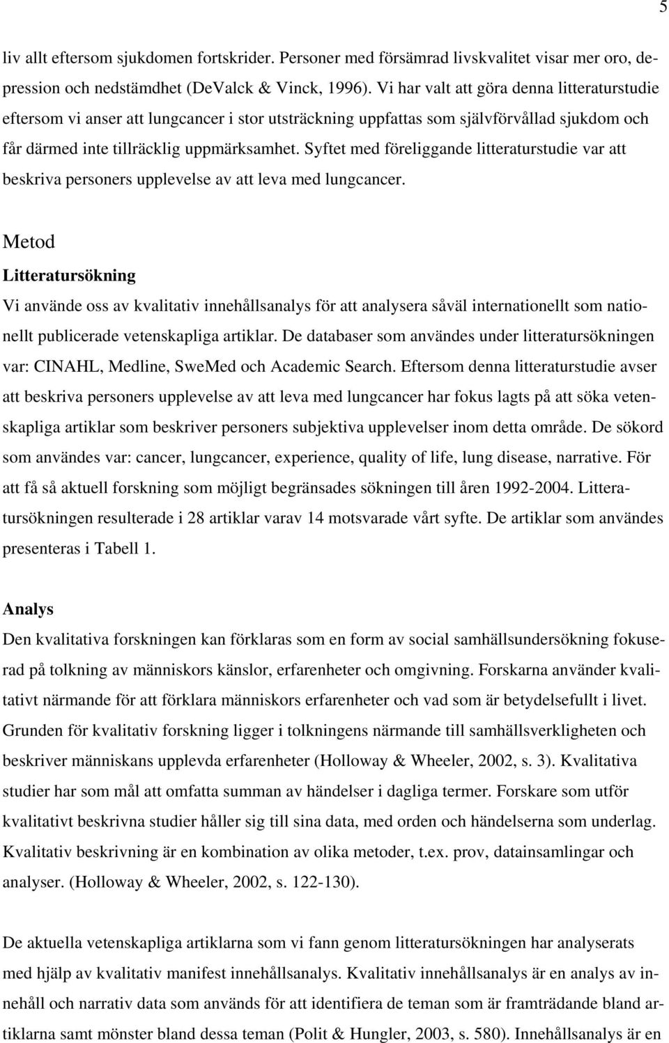 Syftet med föreliggande litteraturstudie var att beskriva personers upplevelse av att leva med lungcancer.