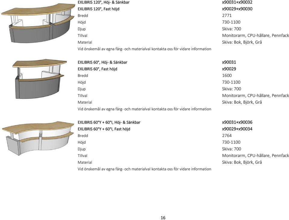 EXLIBRIS 60, Fast höjd Tillval Vid önskemål av egna färg- och materialval kontakta oss för vidare information x90031+x90036 x90029+x90034 2764 730-1100 Skiva: 700 Monitorarm, CPU-hållare,