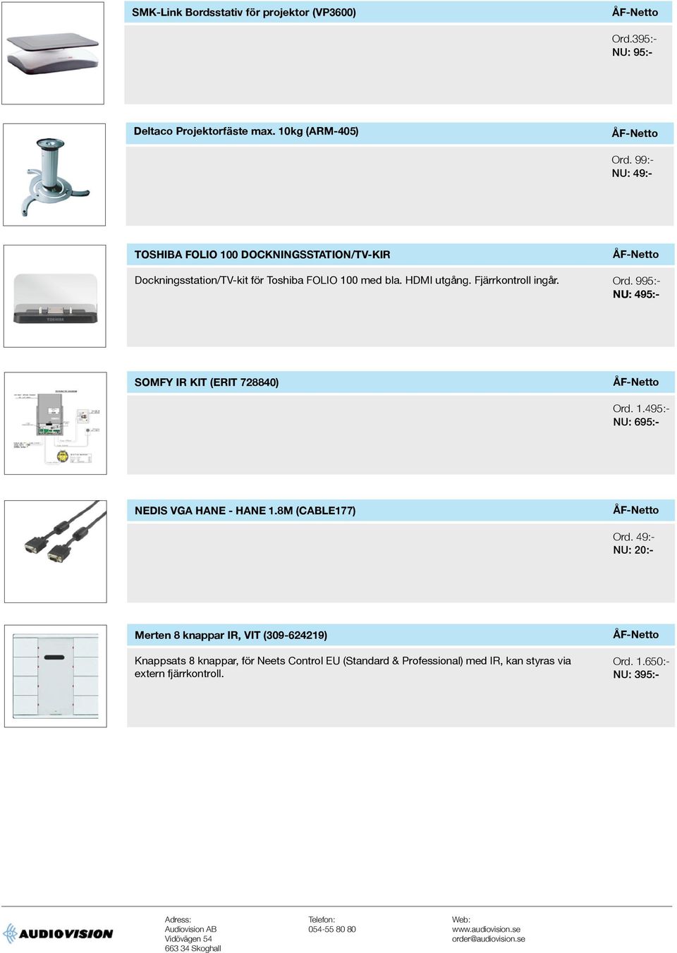 Fjärrkontroll ingår. SOMFY IR KIT (ERIT 728840) Ord. 1.495:- NU: 695:- NEDIS VGA HANE - HANE 1.8M (CABLE177) Ord.