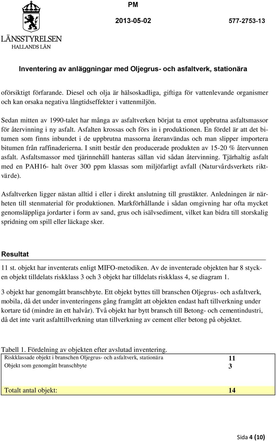 En fördel är att det bitumen som finns inbundet i de uppbrutna massorna återanvändas och man slipper importera bitumen från raffinaderierna.