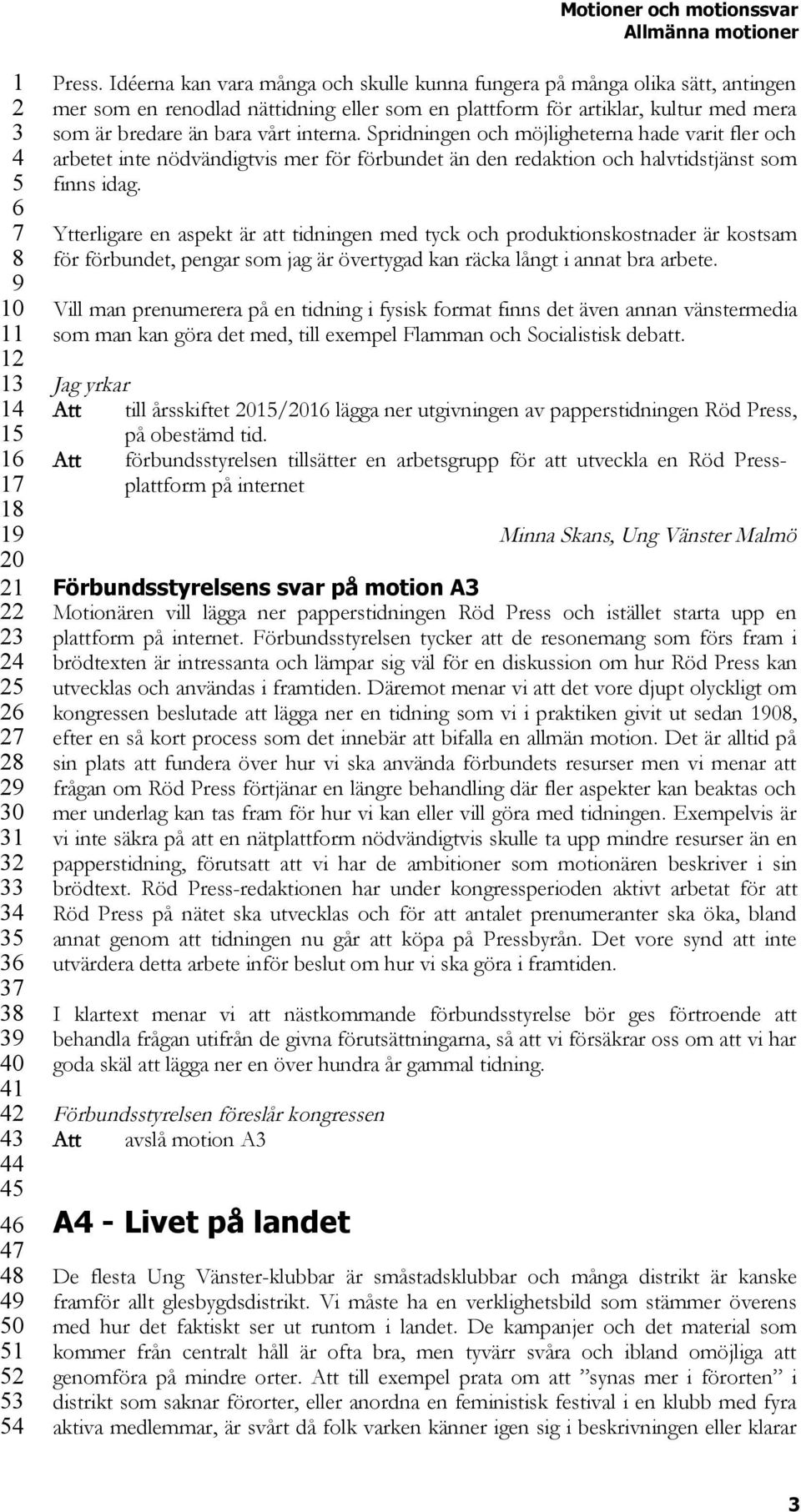 Spridningen och möjligheterna hade varit fler och arbetet inte nödvändigtvis mer för förbundet än den redaktion och halvtidstjänst som finns idag.